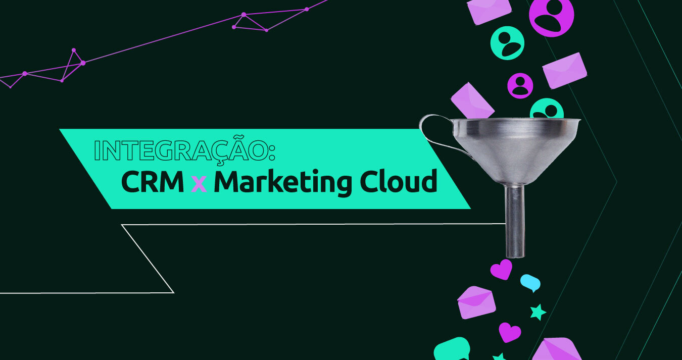 Integração entre Marketing Cloud e CRM: Por que utilizar?